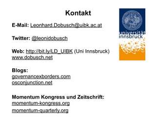 Kontakt
E-Mail: Leonhard.Dobusch@uibk.ac.at
#
Twitter: @leonidobusch
#
Web: http://bit.ly/LD_UIBK (Uni Innsbruck) 
www.dob...