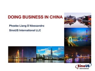 DOING BUSINESS IN CHINA
Phoebe Liang D’Alessandro
SinoUS International LLC
 