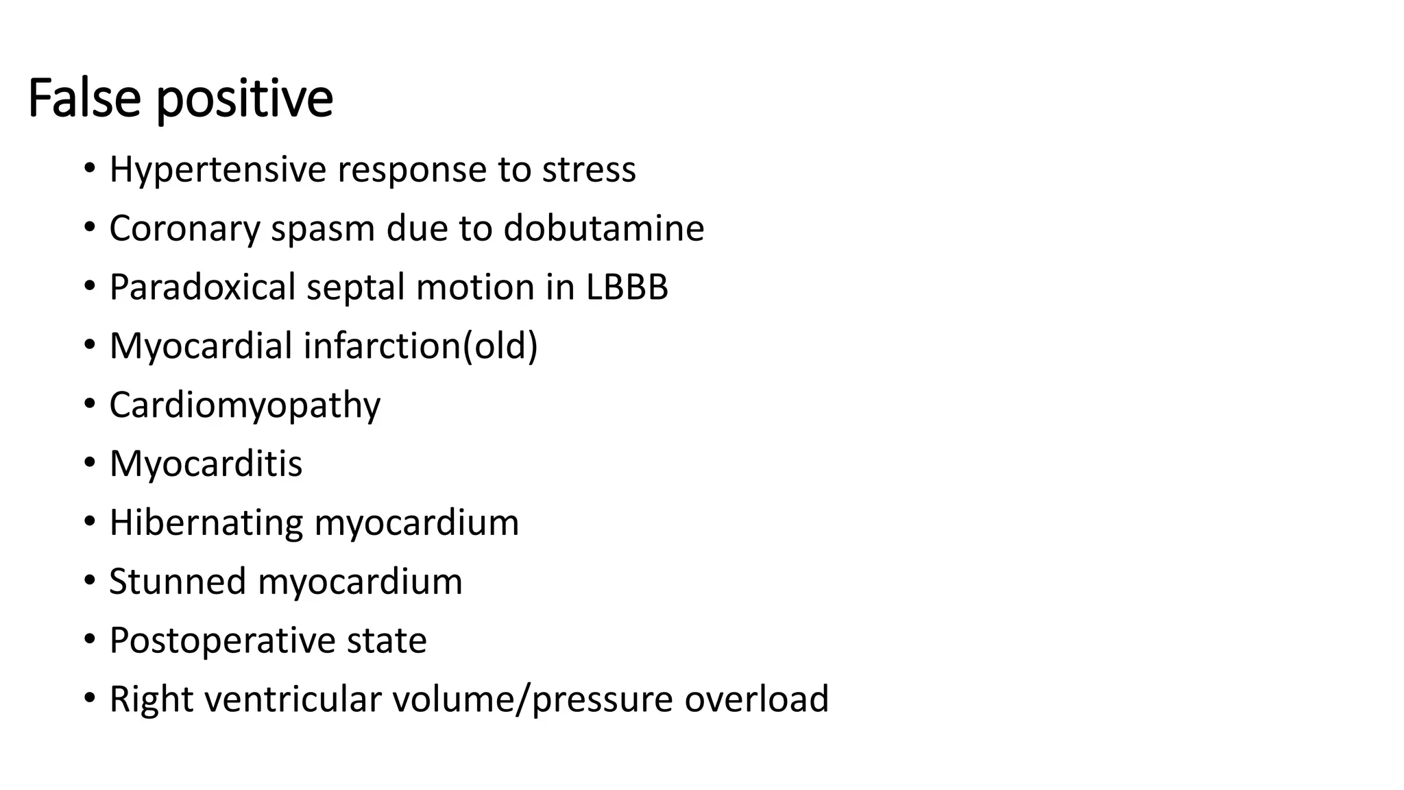 False positive
• Hypertensive response to stress
• Coronary spasm due to dobutamine
• Paradoxical septal motion in LBBB
• Myocardial infarction(old)
• Cardiomyopathy
• Myocarditis
• Hibernating myocardium
• Stunned myocardium
• Postoperative state
• Right ventricular volume/pressure overload
 