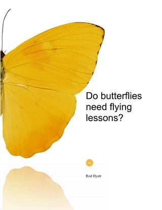 Do butterflies
need flying
lessons?
Rod Hyatt
By
 