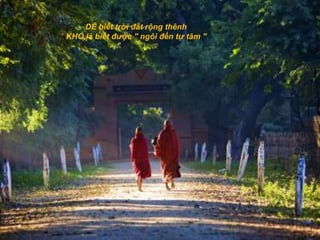 DỄ biết trời đất rộng thênh
KHÓ là biết được '' ngôi đền tự tâm ''
 