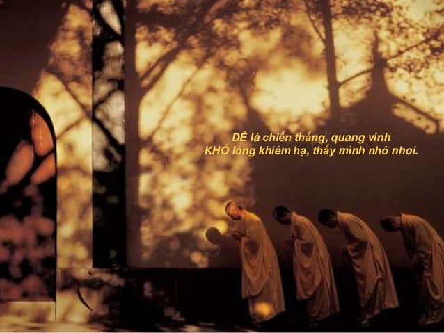 DỄ là chiến thắng, quang vinhKHÓ lòng khiêm hạ, thấy mình nhỏ nhoi.