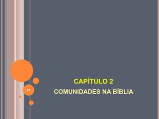 CAPÍTULO 2
COMUNIDADES NA BÍBLIA
25
 