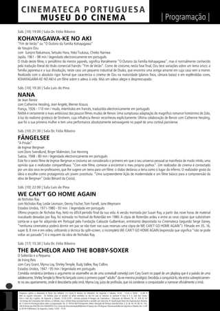 C I NEM AT E CA P O R TUG UES A
         MUS EU DO C I N E M A                                                                                                                                  | Programação |
Sáb. [10] 19:00 | Sala Dr. Félix Ribeiro

KOHAYAGAWA-KE NO AKI
“Fim de Verão” ou “O Outono da Família Kohayagawa”
de Yasujiro Ozu
com Ganjiro Nakamura, Setsuko Hara, Yoko Tsukasa, Chieko Naniwa
Japão, 1961 - 98 min / legendado electronicamente em português
O título deste ﬁlme, o penúltimo do mestre japonês, signiﬁca literalmente “O Outono da Família Kohayagawa”, mas é normalmente conhecido
pela tradução literal do título comercial francês: “Fim de Verão”. Como de costume, nesta fase ﬁnal, Ozu tece variações sobre um tema único: a
família japonesa e a sua dissolução, neste caso um pequeno industrial de Osaka, que encontra uma antiga amante em cuja casa vem a morrer.
Realizado com o absoluto rigor formal que caracteriza o cinema de Ozu na maturidade (planos ﬁxos, câmara baixa) e em esplêndidas cores,
KOHAYAGAWA-KE NO AKI é um ﬁlme sobre o adeus à vida. Mas um adeus alegre e despreocupado.

Sáb. [10] 19:30 | Sala Luís de Pina

NANA
de Jean Renoir
com Catherine Hessling, Jean Angelo, Werner Krauss
França, 1926 - 110 min / mudo, intertítulos em francês, traduzidos electronicamente em português
NANA é certamente o mais ambicioso dos poucos ﬁlmes mudos de Renoir. Uma sumptuosa adaptação do magníﬁco romance homónimo de Zola,
à luz do realismo grotesco de Stroheim, cuja inﬂuência Renoir reconheceu explicitamente. Última colaboração de Renoir com Catherine Hessling,
que foi a sua primeira mulher e tem uma performance absolutamente extravagante no papel de uma cortesã parisiense.

Sáb. [10] 21:30 | Sala Dr. Félix Ribeiro

FÄNGELSEE
“A Prisão”
de Ingmar Bergman
com Doris Svendlund, Birger Malmsten, Eve Henning
Suécia, 1948 - 80 min / legendado electronicamente em português
Este foi o sexto ﬁlme de Ingmar Bergman e costuma ser considerado o primeiro em que o seu universo pessoal se manifesta de modo nítido, uma
opinião que o realizador compartilhava: “Com este ﬁlme, comecei a encontrar o meu próprio pathos”. Um realizador de cinema é contactado
por um dos seus ex-professores, que lhe sugere um tema para um ﬁlme: o diabo declarou a terra como o lugar do inferno. O realizador gosta da
ideia e escolhe como protagonista um jovem prostituta. “Uma surpreendente lição de modernidade e um ﬁlme básico para a compreensão da
obra de Bergman” (João Bénard da Costa).

Sáb. [10] 22:00 | Sala Luís de Pina

WE CAN’T GO HOME AGAIN
de Nicholas Ray
com Nicholas Ray, Leslie Levinson, Denny Fischer, Tom Farrell, Jane Weymann
Estados Unidos, 1971-1980 - 93 min / legendado em português
Último projecto de Nicholas Ray, feito no difícil período ﬁnal da sua vida. A versão montada por Susan Ray, a partir das nove horas de material
inacabado deixadas por Ray, foi estreada no Festival de Roterdão em 1980. A cópia de Roterdão ardeu e entre as raras cópias que subsistiram
conta-se a que foi adquirida em Portugal pela Fundação Calouste Gulbenkian, entretanto depositada na Cinemateca (segundo Serge Daney,
“nenhuma cinemateca poderá dormir em paz se não tiver nas suas reservas uma cópia de WE CAN’T GO HOME AGAIN”). Filmado em 35, 16,
super 8, 8 mm e em vídeo, utilizando a técnica do split-screen, o incompleto WE CAN’T GO HOME AGAIN (expressão que signiﬁca “não se pode
voltar ao passado”) é o requiem da obra de Nicholas Ray.

Sáb. [17] 15:30 | Sala Dr. Félix Ribeiro

THE BACHELOR AND THE BOBBY-SOXER
O Solteirão e a Pequena
de Irving Reis
com Cary Grant, Myrna Loy, Shirley Temple, Rudy Vallee, Ray Collins
Estados Unidos, 1947 - 95 min / legendado em português
Comédia romântica (embora o argumento se assemelhe ao de uma screwball comedy) com Cary Grant no papel de um playboy que é a paixão de uma
adolescente, Shirley Temple (o ﬁlme foi lançado como o primeiro papel “adulto” da ex-menina prodígio). Decidida a conquistá-lo, ela entra subrepticiamen-
te no seu apartamento, onde é descoberta pela irmã, Myrna Loy, juíza de proﬁssão, que irá condenar o conquistador a namorar oﬁcialmente a irmã.

 Programa sujeito a alterações • Preço dos bilhetes: 2,5 Euros • Horário da bilheteira: De Segunda a Sábado, 14:30 - 15:30 e 18:00 - 22:00 •
 Não há lugares marcados - Os bilhetes para as sessões só serão vendidos no dia em que as mesmas se realizam • Sala 6 X 2, Sala dos Carva-
 lhos e Sala dos Cupidos, de Segunda a Sábado, 13:30-22:00 - entrada gratuita • Amigos da Cinemateca / Marcação de Bilhetes: Tel. 21 359 62 62
 -Os Amigos da Cinemateca têm direito a 2 bilhetes, mas o bilhete do(a) acompanhante é vendido sem desconto. • Classiﬁcação Geral dos Espectáculos: Maiores
 de 12 anos • Informação diária sobre a programação: Tel. 21 359 62 66 • Transportes: Metro: Marquês de Pombal, Avenida • Bus: 2, 9, 36, 44, 45, 90, 91, 732,
 746 • Venda das EDIÇÕES DA CINEMATECA no Centro de Documentação/Biblioteca • Espaço dos 39 Degraus: Restaurante/Bar de Segunda a Sábado, das 12:30
 às 00:30 • Biblioteca, de Segunda a Sexta, 14:00 - 19:30
 