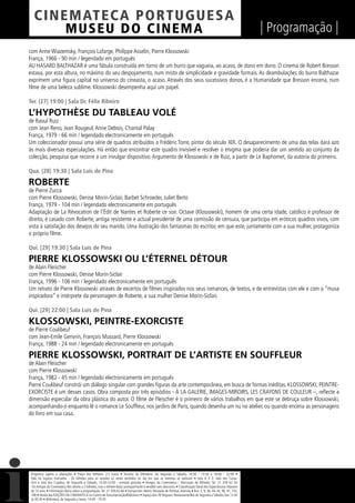 C I NEM AT E CA P O R TUG UES A
         MUS EU DO C I N E M A                                                                                                                                  | Programação |
com Anne Wiazemsky, François Lafarge, Philippe Asselin, Pierre Klossowski
França, 1966 - 90 min / legendado em português
AU HASARD BALTHAZAR é uma fábula construída em torno de um burro que vagueia, ao acaso, de dono em dono. O cinema de Robert Bresson
estava, por esta altura, no máximo do seu despojamento, num misto de simplicidade e gravidade formais. As deambulações do burro Balthazar
exprimem uma ﬁgura capital no universo do cineasta, o acaso. Através dos seus sucessivos donos, é a Humanidade que Bresson encena, num
ﬁlme de uma beleza sublime. Klossowski desempenha aqui um papel.

Ter. [27] 19:00 | Sala Dr. Félix Ribeiro

L’HYPOTHÈSE DU TABLEAU VOLÉ
de Raoul Ruiz
com Jean Reno, Jean Rougeul, Anne Debois, Chantal Palay
França, 1979 - 66 min / legendado electronicamente em português
Um coleccionador possui uma série de quadros atribuídos a Frédéric Torre, pintor do século XIX. O desaparecimento de uma das telas dará azo
às mais diversas especulações. Há então que encontrar este quadro invisível e resolver o enigma que poderia dar um sentido ao conjunto da
colecção, pesquisa que recorre a um invulgar dispositivo. Argumento de Klossowski e de Ruiz, a partir de Le Baphomet, da autoria do primeiro.

Qua. [28] 19:30 | Sala Luís de Pina

ROBERTE
de Pierre Zucca
com Pierre Klossowski, Denise Morin-Siclair, Barbet Schroeder, Juliet Berto
França, 1979 - 104 min / legendado electronicamente em português
Adaptação de La Révocation de l’Édit de Nantes et Roberte ce soir. Octave (Klossowski), homem de uma certa idade, católico e professor de
direito, é casado com Roberte, antiga resistente e actual presidente de uma comissão de censura, que participa em eróticos quadros vivos, com
vista à satisfação dos desejos do seu marido. Uma ilustração dos fantasmas do escritor, em que este, juntamente com a sua mulher, protagoniza
o próprio ﬁlme.

Qui. [29] 19:30 | Sala Luís de Pina

PIERRE KLOSSOWSKI OU L’ÉTERNEL DÉTOUR
de Alain Fleischer
com Pierre Klossowski, Denise Morin-Siclair
França, 1996 - 106 min / legendado electronicamente em português
Um retrato de Pierre Klossowski através de excertos de ﬁlmes inspirados nos seus romances, de textos, e de entrevistas com ele e com a “musa
inspiradora” e intérprete da personagem de Roberte, a sua mulher Denise Morin-Siclair.

Qui. [29] 22:00 | Sala Luís de Pina

KLOSSOWSKI, PEINTRE-EXORCISTE
de Pierre Coulibeuf
com Jean-Emile Genvrin, François Mussard, Pierre Klossowski
França, 1988 - 24 min / legendado electronicamente em português

PIERRE KLOSSOWSKI, PORTRAIT DE L’ARTISTE EN SOUFFLEUR
de Alain Fleischer
com Pierre Klossowski
França, 1982 - 45 min / legendado electronicamente em português
Pierre Coulibeuf constrói um diálogo singular com grandes ﬁguras da arte contemporânea, em busca de formas inéditas. KLOSSOWSKI, PEINTRE-
EXORCISTE é um desses casos. Obra composta por três episódios - À LA GALERIE, IMAGES-MIROIRS, LES CRAYONS DE COULEUR –, reﬂecte a
dimensão especular da obra plástica do autor. O ﬁlme de Fleischer é o primeiro de vários trabalhos em que este se debruça sobre Klossowski,
acompanhando-o enquanto lê o romance Le Soufﬂeur, nos jardins de Paris, quando desenha um nu no atelier, ou quando encena as personagens
do livro em sua casa.




 Programa sujeito a alterações • Preço dos bilhetes: 2,5 Euros • Horário da bilheteira: De Segunda a Sábado, 14:30 - 15:30 e 18:00 - 22:00 •
 Não há lugares marcados - Os bilhetes para as sessões só serão vendidos no dia em que as mesmas se realizam • Sala 6 X 2, Sala dos Carva-
 lhos e Sala dos Cupidos, de Segunda a Sábado, 13:30-22:00 - entrada gratuita • Amigos da Cinemateca / Marcação de Bilhetes: Tel. 21 359 62 62
 -Os Amigos da Cinemateca têm direito a 2 bilhetes, mas o bilhete do(a) acompanhante é vendido sem desconto. • Classiﬁcação Geral dos Espectáculos: Maiores
 de 12 anos • Informação diária sobre a programação: Tel. 21 359 62 66 • Transportes: Metro: Marquês de Pombal, Avenida • Bus: 2, 9, 36, 44, 45, 90, 91, 732,
 746 • Venda das EDIÇÕES DA CINEMATECA no Centro de Documentação/Biblioteca • Espaço dos 39 Degraus: Restaurante/Bar de Segunda a Sábado, das 12:30
 às 00:30 • Biblioteca, de Segunda a Sexta, 14:00 - 19:30
 