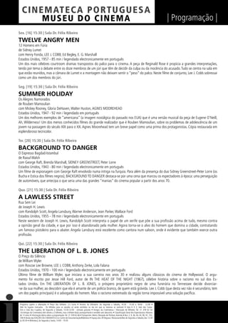 C I NEM AT E CA P O R TUG UES A
         MUS EU DO C I N E M A                                                                                                                                  | Programação |
Sex. [16] 15:30 | Sala Dr. Félix Ribeiro

TWELVE ANGRY MEN
12 Homens em Fúria
de Sidney Lumet
com Henry Fonda, LEE J. COBB, Ed Begley, E. G. Marshall
Estados Unidos, 1957 - 85 min / legendado electronicamente em português
Um dos mais célebres courtroom dramas transpostos do palco para o cinema. A peça de Reginald Rose é propícia a grandes interpretações,
tendo por tema o debate entre os doze membros de um júri que têm de decidir da culpa ou da inocência do acusado. Tudo se centra na sala em
que estão reunidos, mas a câmara de Lumet e a montagem não deixam sentir o “peso” do palco. Neste ﬁlme de conjunto, Lee J. Cobb sobressai
como um dos membros do júri.

Seg. [19] 15:30 | Sala Dr. Félix Ribeiro

SUMMER HOLIDAY
Os Alegres Namorados
de Rouben Mamoulian
com Mickey Rooney, Gloria DeHaven, Walter Huston, AGNES MOOREHEAD
Estados Unidos, 1947 - 92 min / legendado em português
Um dos melhores exemplos de “americana” (a imagem nostálgica do passado nos EUA) que é uma versão musical da peça de Eugene O’Neill,
Ah, Wilderness! Um dos menos conhecidos ﬁlmes do grande realizador que é Rouben Mamoulian, sobre os problemas de adolescência de um
jovem na passagem do século XIX para o XX. Agnes Moorehead tem um breve papel como uma prima dos protagonistas. Cópia restaurada em
esplendoroso tecnicolor.

Ter. [20] 15:30 | Sala Dr. Félix Ribeiro

BACKGROUND TO DANGER
O Expresso Bagdad-Istambul
de Raoul Walsh
com George Raft, Brenda Marshall, SIDNEY GREENSTREET, Peter Lorre
Estados Unidos, 1943 - 80 min / legendado electronicamente em português
Um ﬁlme de espionagem com George Raft envolvido numa intriga na Turquia. Para além da presença do duo Sidney Greenstreet-Peter Lorre (os
Bucha e Estica dos ﬁlmes negros), BACKGROUND TO DANGER destaca-se por uma cena que marcou os espectadores à época: uma perseguição
de automóveis, que antecipa o que seria uma das grandes “manias” do cinema popular a partir dos anos 70.

Qua. [21] 15:30 | Sala Dr. Félix Ribeiro

A LAWLESS STREET
Rua Sem Lei
de Joseph H. Lewis
com Randolph Scott, Angela Lansbury, Warner Anderson, Jean Parker, Wallace Ford
Estados Unidos, 1955 - 78 min / legendado electronicamente em português
Neste western de Joseph H. Lewis, Randolph Scott interpreta o papel de um xerife que põe a sua proﬁssão acima de tudo, mesmo contra
a opinião geral da cidade, e que por isso é abandonado pela mulher. Agora torna-se o alvo do homem que domina a cidade, contratando
um famoso pistoleiro para o abater. Angela Lansbury está excelente como cantora num saloon, onde é evidente que também exerce outra
proﬁssão.

Qui. [22] 15:30 | Sala Dr. Félix Ribeiro

THE LIBERATION OF L. B. JONES
O Preço do Silêncio
de William Wyler
com Roscoe Lee Browne, LEE J. COBB, Anthony Zerke, Lola Falana
Estados Unidos, 1970 - 100 min / legendado electronicamente em português
Último ﬁlme de William Wyler, que iniciara a sua carreira nos anos 30 e realizou alguns clássicos do cinema de Hollywood. O argu-
mento foi escrito por Jesse Hill Ford, autor de IN THE HEAT OF THE NIGHT (1967), célebre história sobre o racismo no sul dos Es-
tados Unidos. Em THE LIBERATION OF L. B. JONES, o próspero proprietário negro de uma funerária no Tennessee decide divorciar-
-se da sua mulher, ao descobrir que ela é amante de um polícia branco, de quem está grávida. Lee J. Cobb (que desta vez não é secundário, tem
um dos papéis principais) é o advogado do homem. Mas o racismo extremado da região torna impossível uma solução pacíﬁca.

 Programa sujeito a alterações • Preço dos bilhetes: 2,5 Euros • Horário da bilheteira: De Segunda a Sábado, 14:30 - 15:30 e 18:00 - 22:00 •
 Não há lugares marcados - Os bilhetes para as sessões só serão vendidos no dia em que as mesmas se realizam • Sala 6 X 2, Sala dos Carva-
 lhos e Sala dos Cupidos, de Segunda a Sábado, 13:30-22:00 - entrada gratuita • Amigos da Cinemateca / Marcação de Bilhetes: Tel. 21 359 62 62
 -Os Amigos da Cinemateca têm direito a 2 bilhetes, mas o bilhete do(a) acompanhante é vendido sem desconto. • Classiﬁcação Geral dos Espectáculos: Maiores
 de 12 anos • Informação diária sobre a programação: Tel. 21 359 62 66 • Transportes: Metro: Marquês de Pombal, Avenida • Bus: 2, 9, 36, 44, 45, 90, 91, 732,
 746 • Venda das EDIÇÕES DA CINEMATECA no Centro de Documentação/Biblioteca • Espaço dos 39 Degraus: Restaurante/Bar de Segunda a Sábado, das 12:30
 às 00:30 • Biblioteca, de Segunda a Sexta, 14:00 - 19:30
 