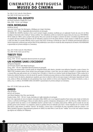 C I NEM AT E CA P O R TUG UES A
         MUS EU DO C I N E M A                                                                                                                                  | Programação |
Ter. [06] 21:30 | Sala Dr. Félix Ribeiro
Qui. [08] 19:30 | Sala Luís de Pina

VISIONE DEL DESERTO
de Yervant Gianikian e Angela Ricci Lucchi
Itália, 2000 - 16 min / sem diálogos

FATA MORGANA
de Werner Herzog
com Lotte Eisner, Eugen Des Montagnes, e Wolfgang von Ungern-Sternberg
Alemanha, 1971 - 79 min / legendado electronicamente em português
Em VISIONE DEL DESERTO, Gianikian e Ricci Lucchi montam imagens amadoras recolhidas por um explorador francês dos anos 20. Um ﬁlme
nostálgico e fascinante onde a habitual “câmara analítica” dos realizadores confere ao material de arquivo toda uma nova aura. FATA MORGA-
NA foi rodado em 1969 e, como o próprio título aponta, ﬁlma uma sucessão de miragens no deserto do Sahara. Concebido originalmente como
um projecto de ﬁcção cientíﬁca (as palavras são do realizador), organiza-se em três partes distintas: criação, paraíso e a idade do ouro, cabendo
a cada uma delas um narrador diferente, entre os quais Lotte Eisner. Se Herzog é conhecido por rodar em condições particularmente difíceis ou
mesmo impossíveis, confessará que nenhum ﬁlme foi tão problemático como este em virtude das altas temperaturas do deserto. FATA MORGANA
é apresentado em primeira exibição na Cinemateca.


Qua. [07] 19:00 | Sala Dr. Félix Ribeiro
Sex. [09] 19:30 | Sala Luís de Pina

TIBESTI TOO
de Raymond Depardon
França, 1976 - 35 min / legendado electronicamente em português

UN HOMME SANS L’OCCIDENT
de Raymond Depardon
com Ali Hamit, Brahim Jiddi, Wodji Ouardougou
França, 2003 - 105 min / legendado electronicamente em português
Dois ﬁlmes que testemunham a grande paixão do fotógrafo/cineasta pelo deserto, retratado numa belíssima fotograﬁa a preto e branco. Em
TIBESTI TOO, verdadeiro poema visual, existem duas personagens principais: o povo Tubu, que vive isolado no deserto, e o próprio deserto, que
o cineasta ﬁlma aqui pela primeira vez. Un Homme Sans L’Occident é o título de um romance francês de Diego Brosset. O ﬁlme conduz-nos à
história das colónias francesas no início do século XX, quando o Ocidente procurava colonizar as tribos nómadas do Sahara. Alifa, o protagonista,
é um jovem homem do deserto, adoptado por caçadores, que cresce no deserto e dele se serve para escapar à colonização. Separados por muitos
anos, ambos os ﬁlmes são dotados de uma portentosa força visual, evidente na forma como Depardon ﬁlma a matéria do deserto, a areia, o
vento, a luz, e o silêncio. UN HOMME SANS L’OCCIDENT é apresentado em primeira exibição na Cinemateca.


Qua. [07] 22:00 | Sala Luís de Pina

GREED
Aves de Rapina
de Erich von Stroheim
com Gibson Rowland, ZaSu Pitts, Jean Hersholt
Estados Unidos, 1924 - 130 min / mudo, intertítulos em inglês traduzidos em português
Num Ciclo organizado em torno do deserto não poderia faltar GREED, com a sua magistral sequência ﬁnal, tantas vezes citada na história do
cinema: o confronto de McTeague e Marcus em pleno deserto, quando a temperatura ultrapassava os 40º. Com Murnau e Stiller, Stroheim é o
único grande mestre do cinema a só ter trabalhado durante o período mudo. E só realizou obras-primas. GREED, que foi ocasião de uma das
grandes guerras entre Stroheim e os produtores, retoma os grandes temas do realizador para fazer o retrato impiedoso de um mundo movido
pela alcova e pelo dinheiro. O realismo “barroco” de Stroheim, a forma como a acumulação de sinais naturalistas acaba por conduzir a um
delírio (também) ﬁgurativo, fulgurantemente presente em GREED, faz deste ﬁlme o cume da arte “maldita” de um dos mais radicais cineastas
que alguma vez trabalhou em Hollywood.




 Programa sujeito a alterações • Preço dos bilhetes: 2,5 Euros • Horário da bilheteira: De Segunda a Sábado, 14:30 - 15:30 e 18:00 - 22:00 •
 Não há lugares marcados - Os bilhetes para as sessões só serão vendidos no dia em que as mesmas se realizam • Sala 6 X 2, Sala dos Carva-
 lhos e Sala dos Cupidos, de Segunda a Sábado, 13:30-22:00 - entrada gratuita • Amigos da Cinemateca / Marcação de Bilhetes: Tel. 21 359 62 62
 -Os Amigos da Cinemateca têm direito a 2 bilhetes, mas o bilhete do(a) acompanhante é vendido sem desconto. • Classiﬁcação Geral dos Espectáculos: Maiores
 de 12 anos • Informação diária sobre a programação: Tel. 21 359 62 66 • Transportes: Metro: Marquês de Pombal, Avenida • Bus: 2, 9, 36, 44, 45, 90, 91, 732,
 746 • Venda das EDIÇÕES DA CINEMATECA no Centro de Documentação/Biblioteca • Espaço dos 39 Degraus: Restaurante/Bar de Segunda a Sábado, das 12:30
 às 00:30 • Biblioteca, de Segunda a Sexta, 14:00 - 19:30
 