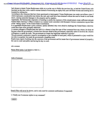 Mu iiCasee1:11-cv-20120-AMS xp r Mit yAica tP rsTo Ia -Co onaieCr s de
  nto De lr Are t d F Co s rc T E Documentr111t Entered e v tv u aDocket 07/05/2012 Page 30 1of 70 1 :
     ns a s r se or n pia y o o t jar r f a
                                     i             rn    ns r FLSD r                     26 0/ 1 536
                                                                                           / 201

        ha c os nt d ti TrinBu d ve n whl a o o tewa t Pu lxt me o sd y, rha teUnie S ae c lr
         d h e o ean aa j u a u ie t r n h y o bi be viu a o d h td tts ar
        knoc on t doorwih as r warsnti t oft r ii a ei pf yearol blnd wom a and s ng hert
            ked he       t ea ch r nsead erorz ng n ght our    d i         n    endi    o
        hos t by srki he
           pial ti ng r.
        Ac o dngt tewine s st tha eb e qu sin do itro ae TrinBud e n wa u de s r ela esn e2
          c r i o h t se ha v e n e to e r ner g td, aa j uv a u s n r u v i nc icl
        whi r es sconsde a e tmebe or t Tad,a c d havebee deni wihoutt ne t br k i aadbr k
           ch em ent    i r bl i  f e be i nd oul        n l ned t   be ed o ea n       ea
        door ca i unne d da a t t pr t a by sander
            s, usng   ede m ges o he opery nd  t    s.
        App rnty,h b r a c ai i e a eo ne dn t j t ytee m n e o t smia e t ece t s l e trton l
           ae l te u e u rtc mp ruv f e ig o usi h x s s f hi sdv nur rae ufkin ai al
                                                  f
        Unie St t Ator y' Ofi t Y ha i am a rmor consse wihRom a a' f me c
            td aes t ne s fce o          ve n    nne    e   it nt t      ni s or r ommunim r i t
                                                                                          s egkne h%
        oftl G n ng clus 'n t Unied Stt Consi i
           le t ki a e'i he t          aes     tmton.
        I i r eta eBu d e nu' pro c nsl, m nya mitd,he we ea ri t c alng t Untd S ae oAe wie
         t s egr t bl j uv a s ir ou es o l d te t y r fad o h le e he ie tts l r s
        coul have % en mor pr l a es ed.
            d             e ompty ddr s
        A cu r colea ofBudu a uha s i i i as a t he rtlstm off c
            r ent l gue       j ve n s ad t s h me o a l y   i       ear omm e fom any ciiz ,l aoneat
                                                                              nt r       tym et l    l
        becaus whent gover
              e      he     nmentsciiensha bec
                                 ' tz       ve ome âr d oft gove m ent es al whe e i i vest ctzens
                                                     fai he      rn    , pecily    r t nvol he ii
        wilngnes t s a t m zh,'hegover
          li     s o m k he t tt          nmentno l
                                                  ongerhaslgii e a hort t gove .
                                                          e tmat ut iy o       nf'
        n e governmentconduct a mas i i fgaton t getahandf ofus d p% ,wh c i p e e e t aj r wo l ha
                             ed     sve nves i o            ul    e        ih f r sntd o u y ud w
        notonl i a ta ,butmade t gover
              y n cquit l         he      nmental
                                                aughi sock.
                                                     ng t
        Budu e n rgrt bu kln it tec e conofteg v mme ta dMsi t fa o go e n n i ta ofp o ryI
          j v a u e es c ig n o h o ri     h oe n n        nnae e r f v r me tnse d r pel
        t c e t c ta publc and ha ng hi day i c t
        he as o our nd   i       vi s       n our.

        a ac mme t
        ud o    n

        Na t rtn me, s l iili Bo S.
          me Fis a La t nta e: b )
        l.. ...... . .
        t . . ...
        .    .              ..
                                 !
                                 t




        Adda Com ment




        I
        l
        l
        l
        W .....% ,
       Emal 'li wiln v rbes wn, n i o l u e frc
          il ls l e e ho a d s ny s d o omme tn tfc to i r q se )
            r                                   n oiiains f e uetd
        0 No iy me i s m e n r p i st my c
            tf     f o o e e le o         omme t
                                              n?
         Sub t
            mi
 