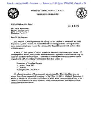 Case 1:11-cv-20120-AMS Document 111 Entered on FLSD Docket 07/05/2012 Page 40 of 70




@                        DNNL>1C ::
                         EAGICE y*
                          FEE.EN o.
                          EOOE. Y %@
                           WTDM
                           SL.A *.
                            INNG .s
                             ,0 +*
                             G5 .J
                              C*   ;
    U- 0- 5 4 AN- A ( Ol
      1 6,8 +   1 F A)
                                                                JUL : 9 201
                                                                          0
    M r Tr in Bud ve n
       . aa j u a u
    5601W .Br r Bl
              owa d vd
    Pl nt tow FL 3331
      a ai           7

    Dea Mr Buduve
      r . j mm:
      n i r w ndst yourr ue tunde t Pdvac Ac a Fr e
        s es      o     N s      r he    y t nd e dom ofI o ion Ac da e
                                                         nf nna   t td
    S p e r2 20 9 Theen y u rq e tdrc r sc n v i gy uref I poo ef rte
     e tmbe 2, 0 . ri o e u se e o d o e n o s l a l A o h
    dea i r s
       ly n e pondi t yourr s t twmsc us by t ne d t c ul w11 a he oo c
                  ng o     eque t ha a ed he e o ons t 11 not r        e
    w ihi t age y.
       t n he nc

       A s a c ofDG ' s tm sofr co dsl a e 5vedoc e sr po i t y r q s. Of
          e rh      s yse      e r oc t          um nt es nsve o our e ue t
    t s rs
    he e e ponsver cor ,onedoc ntwa r f e t t De M e ofHom ea Se udt f
               i e ds         ume     s e r d o he ps    nt      lnd c y or
    isr e and die r s
    t eviw       r d e pons t yo n i r c a i ne s e bec us t doc
                           e o u. s ef l s ce s         a e he umen sdi not
                                                                     t d
    o i aew1h DI Shoul yo wiht c a t t H dr s i:
     ro t 1 A.       d u s o ontd h= h*    es s
         D e r mentofH o e a Saum'y
            ps t        m l nd    t
         245 M ur a Drve SW
                 ry i ,
         STOP- 0055
         W ms ngt D. 20528- 0
             hi ow C.         055

      A1 s t ntvepoG onjoff doc nt a eno r l a a e Thewihhe dpo onsa e
       1 ubs a i           our ume s r t e e s bl .    t l G        r
   e e 9o rlm ep rl t oEx mp n 4o t eFOI 5U. C.j 5 2 ( ) Exe éo 4
    x mpt m ee s u sun t e io s f h    A, S. j 5 1)4 . mp n
   a i st comm e cili or a i t dic os eofwhih woul ca ec
    pple o      r a nf m tow he s l ur     c     d us ompeéévehs m t t
                                                                r o he
   o e of h ti oma o o wo l ij et UntdSttsGo mme tsa lt t o ti t
    wn r t a nfr u n r u d nur he ie ae ve n ' bi y o b an he
                                                     i
   s m ei o m a
    a nf r ion i t f t r
                n he u a e.
 