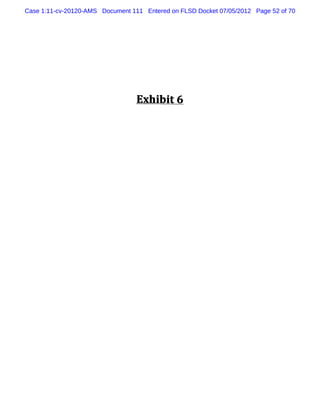 Case 1:11-cv-20120-AMS Document 111 Entered on FLSD Docket 07/05/2012 Page 52 of 70




                                  Exhi t 6
                                      bi
 