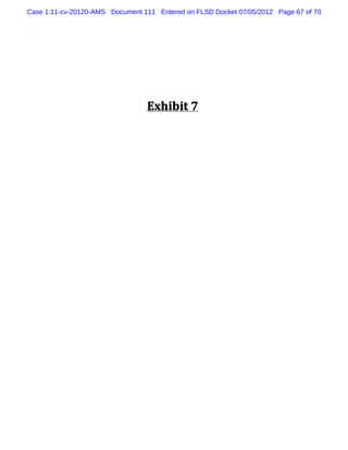 Case 1:11-cv-20120-AMS Document 111 Entered on FLSD Docket 07/05/2012 Page 67 of 70




                                 Exhi t 7
                                     bi
 