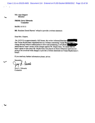Case 1:11-cv-20120-AMS Document 114 Entered on FLSD Docket 08/06/2012 Page 13 of 34




           TO :Ana G lpert
<              D i or
                 reet

           FRO M :Jerry Edwards
                  G unselor
           DATE:8/19/10

           RF : s d ntDor e Ba ne 'r f a t p ovi a wrte s aen
             . Re i e    r l r s e us l o r de       it n t t wnt


           Dea M rs C iper
              r    . as t

           On 1 / 1 a a r ma ey 1 h s tl wrtri or d Re i nt
               025/ 0 t pp oxi t l 605 our, ls ie nf me sde
                                             i
           ta TrinBud v ur u se hm a awi s c n e n T aa Bud v qg
           h t aa j u œ o e t i s me s o c mig r in j u        '
           c g drvi wihouta ho i tont d i a N se sng acelpho
            Y e i ng t     ut rzai o rve nd s s i       l ne.
           sae t thcwan' a r oftec resagans Mr Buduvenu. sae a he
            ttd ha    s t wae h hag      i t . j a He ttd t
           han's ket hi snc MJ Buduvenuwa plc donHomeDee i a wa not
             s tw   o m ie . j a         s ae          tnton nd s
           goigt bei ve wihc r orprvi awrte sae ntonTrinBuduvenu'
             n o nvol d t hagu       o de itn ttme       aa j a s
           behal
               f

           I you need any ftrheri onnaton pl e,advi
            f              tt nf       i eas      se.
           Si el
            ncer y
>
                     lh
                      1-
           Jery L.Edwar
              r        ds
           Couns or
                el
 