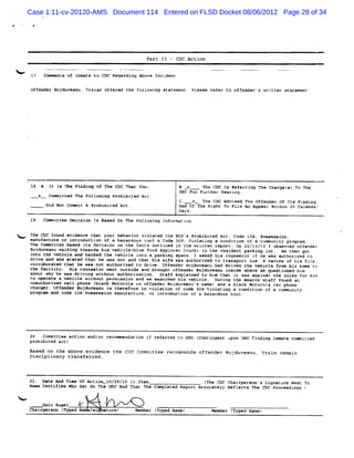 Case 1:11-cv-20120-AMS Document 114 Entered on FLSD Docket 08/06/2012 Page 28 of 34




                                                     Part 11 - CDC Action

<            Comments of Inmxte to CDC Regarding Above Incident

        Of n
          fe der B du n Tra n of ere t f l n s te nt. Pl e r er t off der/ eri e s te nc.
                  uj vea u, ia  f d he ol owi g ta me  eas ef o      en  s    tt r ta me




        18. A. It Ia The Finding Of The CDC That You:             B x       The CDC Is Referring The Chargel To The
                                                                                                            a)
                                                                  DHO For Further Hearing .
           x- - Committed The Following Ptohibited Act.
                                                                  C     x   The CDC Advised The offender Of Ite Findini
                                                                                                                      ;
              Did N C mi A P ohi t Ac
                   ot om t r bi ed r.                             An Of e Ri T Fi e An Ap
                                                                    d xih ght O l        peai WiL n 2 C e
                                                                                                 hi 0 al ndar
                                                                  Days.
        l9. Committee Decision Is Based On The Following Information

< . The CDC found evidence that your behavior violated the Bo/'s Prohibited Act , Code 108: Possession.
    manufacture or introduction of a hazardous tool & Code 3:9) Violating R conditxon of a community program.
        Th Cm t e bae d i s dec o o t f ls o i d i t wri te r port: on 1Q/ />û I o er d off n
          e m-i re   e L       isi n n he ac   utl ne n he t n e          l3      bs ve    e der
        B du nu w ki to rds hi vehi el e F d Ex or tr ck) i t r de p ki l . He then got
         uj vea al ng wa         s    cl blu or pl er u     n he eai nt ar nq ot
        intc Lhe vehicle and baeked the vehicke into a parkins space . I asked his couneelor il be was authorized to
        drive and she etated thar he was not and that his wife was authoriled to trangport 'im. A review of his file
                                                                                            n
        corrnhnrated that he was not authorized to drive . Of e r B d vea ha dri
                                                             f nde uj u nu d          ven t ve
                                                                                           he hicl f m his h me to
                                                                                                    e ro        o
        t f li y. Hi@ co nsel we ou de a br ght o e er B d ea i d w e ee qu tio ed hi
         he aci t       u    or nt tsi nd ou     ff nd uj uv nu nsi e her  es n      m
        about why Me wag drkvi without authorization. Staff explained to him that it was agaknet the rules tor hk
                              ng                                                                                 pl
        ro operate a vehicle without permiasion and we searched his vehicle . During the aearch staff found an
        unaut oriz cell phon ( aek Motor
             h    ed        e bl        ola in offender Buj uve
                                                           d lnu' name) a d a black Motorola ca ph
                                                                 s       n                     r one
        c ar
         h ger.off n e d a is t ef e i vi la on of co 3ogl ol n a c ndi on or a co muni y
                  e der uj uve nu her or n o ti      de  vi ati g  o ti           p t
        proqram and code lo8:possession manufaeture . or introduccion of a hazardoas tool .




    .   2n. C mmi ee a on an or r co
             o tt     cti   d/   e mmendati n if r er d to DH ( nti gen u n DHO fi n i ma e c mmt e
                                           o      ef re      O Co n t po          ndi g n t o tt d
        prohibited act)
        Bas on the above evi
           ed               dence the CDC Committ recommends offender Bujd
                                                 ee                       uvean , Train remain
                                                                               u
        Disciplinary transferred .



        2l. Dat An Ti e Of Acti 1 /29/ 11: a
                e d m             on 0     10    25 m                      ( he C Ch r
                                                                           T     DC ai pers n' Si at e Ne T
                                                                                            o s gn ur        xt o
        Naxe Certifies Who Sat On The UDC And That The Completed Report Accurately Reflects The CDC Proceedinqs )

<
            oalo sugel               -
        C r l ( pe N
         hai per on Ty d       /si   ture)      M ber t pe Na
                                                 em   Ty d -e)                 M ber ( ped Na
                                                                                em   Ty      me)
 