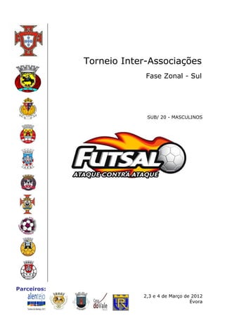 Torneio Inter-Associações
                          Fase Zonal - Sul




                          SUB/ 20 - MASCULINOS




Parceiros:
                         2,3 e 4 de Março de 2012
                                            Évora
 