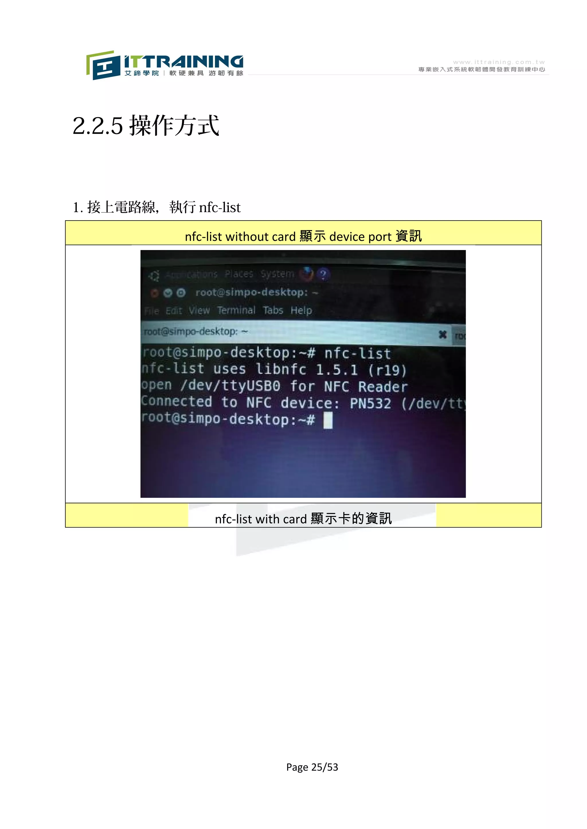 2.2.5 操作方式


1. 接上電路線，執行 nfc-list

             nfc-list without card 顯示 device port 資訊




                 nfc-list with card 顯示卡的資訊




                             Page 25/53
 
