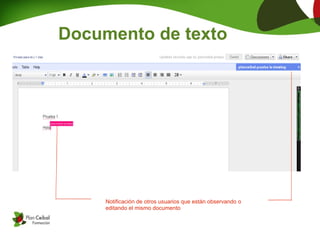 Documento de texto




     Notificación de otros usuarios que están observando o
     editando el mismo documento
 