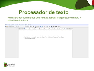Procesador de texto
Permite crear documentos con viñetas, tablas, imágenes, columnas, y
enlaces entre otras
 