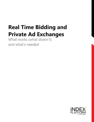 Real Time Bidding and
Private Ad Exchanges
What  works  (what  doesn’t)
and  what’s  needed




                               1
 