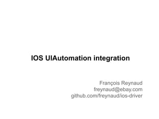 IOS UIAutomation integration


                       François Reynaud
                    freynaud@ebay.com
           github.com/freynaud/ios-driver
 