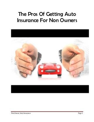 The Pros Of Getting Auto
       Insurance For Non Owners




Non Owner Auto Insurance           Page 1
 