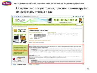 60+ приемов — Работа с тематическими ресурсами и товарными агрегаторами

 Общайтесь с покупателями, просите и мотивируйте
 их оставлять отзывы о вас




                                                                          26
 