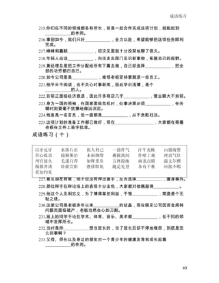 成语练习

 215.你们在不同的领域都各有所长，若是一起合作完成这项计划，就能起到
    　　　　　　的作用。
 216.事到如今，我们只好　　　　　　，全力以赴，希望能够把这项任务顺利
    完成。
 217.峰峰和嘉颖　　　　　　，初次见面就十分投契地聊了很久。
 218.年轻人应该　　　　　　，向往走出国门见识新事物，拓展自己的视野。
 219.黄经理总是把工作分配给所有下属去做，自己却选择　　　　　　，把全
    部的功劳都归自己。
 220.如今公司里是　　　　　　，难怪老板坚持要裁退一些员工。
 221.他平日不阅读，也不关心时事新闻，因此学识浅薄，是个
    　　　　　　的人。
 222.目前正面临经济衰退，因此许多商店几乎　　　　　　，营业额大不如前。
 223.身为一国的领袖，在国家面临危机时，处事决策必须　　　　　　，在关
    键时刻要毫不犹豫地做出决定。
 224.他虽是一名官员，但一直都是　　　　　　，从不贪赃枉法。
 225.这项计划的准备工作都已做好，现在　　　　　　　　　，大家都在等着
    老板在文件上签字批准。
成语练习（十）


以牙还牙    水落石出  损人利己  一鼓作气  汗牛充栋  山盟海誓
苦心孤诣    励精图治  未雨绸缪  挑拨离间  作壁上观  理直气壮
州官放火    毛遂自荐  如释重负  五体投地  画龙点睛  温文尔雅
循循善诱    卧薪尝胆  潜移默化  捷足先登  各有千秋  应接不暇
 226.张老师　　　　　　，对于那些犯了错的学生，总是耐心引导，从不动用
真知灼见体罚。
 227.看见朋友有难，他不但没有伸出援手，反而选择　　　　　　，置身事外。
 228.那位辩手在辩论场上的表现十分出色，大家都对他佩服得　　　　　　。
 229.他这个人见利忘义，为了博得某些利益，不惜　　　　　　，简直是个无
    耻之徒。
 230.这家公司是老板多年以来　　　　　　的结晶，现在眼见公司因资金周转
    问题而面临破产，老板当然会心如刀割。
 231.班上的同学不论在学术、体育、音乐、美术都　　　　　　，在不同的领
    域中发挥所长。
 232.当时是你　　　　　　想当班长的，当了班长后却不停地埋怨，到底是怎
    么回事啊？
 233.父母、师长以及身边的朋友对一个青少年的健康发育和成长起着
    　　　　　　的作用。




                                    40
 