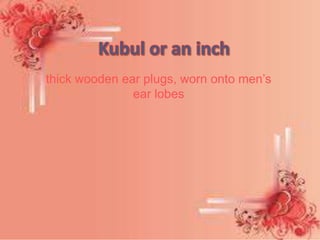 thick wooden ear plugs, worn onto men’s
ear lobes
 