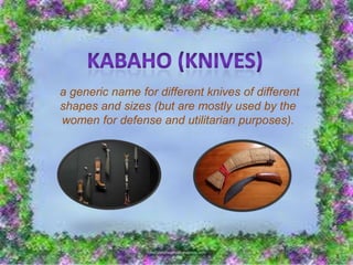a generic name for different knives of different
shapes and sizes (but are mostly used by the
women for defense and utilitarian purposes).
 