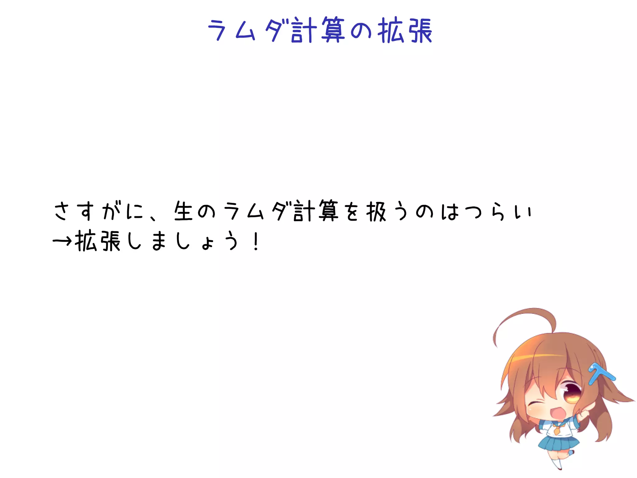 ラムダ計算の拡張

さすがに、生のラムダ計算を扱うのはつらい
→拡張しましょう！

 