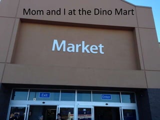 Mom and I at the Dino Mart

 