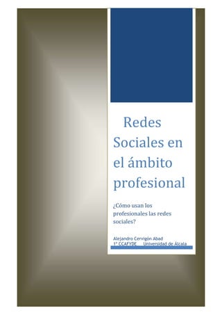 Redes
Sociales en
el ámbito
profesional
¿Cómo usan los
profesionales las redes
sociales?
Alejandro Cervigón Abad
1º CCAFYDE
Universidad de Álcala

 