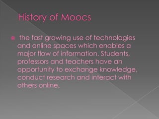  the fast growing use of technologies
and online spaces which enables a
major flow of information. Students,
professors and teachers have an
opportunity to exchange knowledge,
conduct research and interact with
others online.
 