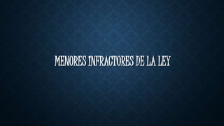 MENORES INFRACTORES DE LA LEY 
 