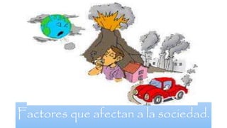Factores que afectan a la sociedad.