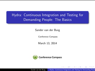 Hydra: Continuous Integration and Testing for
Demanding People: The Basics
Sander van der Burg
Conference Compass
March 13, 2014
Sander van der Burg Hydra: Continuous Integration and Testing for Demanding People
 
