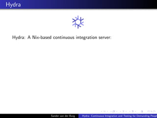 Hydra
Hydra: A Nix-based continuous integration server:
Sander van der Burg Hydra: Continuous Integration and Testing for ...