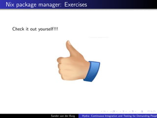 Nix package manager: Exercises
Check it out yourself!!!
Sander van der Burg Hydra: Continuous Integration and Testing for ...