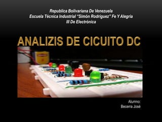 Republica Bolivariana De Venezuela
Escuela Técnica Industrial “Simón Rodríguez” Fe Y Alegría
III De Electrónica
Alumno:
Becerra José
 