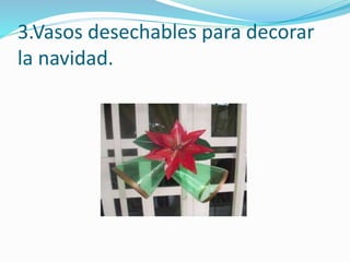 3.Vasos desechables para decorar
la navidad.
 