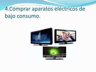 4.Comprar aparatos eléctricos de
bajo consumo.
 