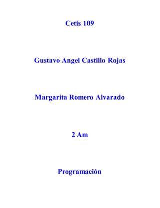 Cetis 109
Gustavo Angel Castillo Rojas
Margarita Romero Alvarado
2 Am
Programación
 