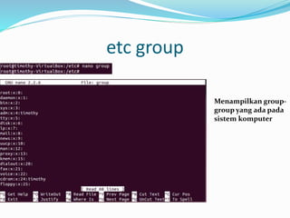 etc group
Menampilkan group-
group yang ada pada
sistem komputer
 