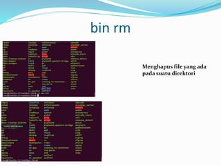 bin rm
Menghapus file yang ada
pada suatu direktori
 