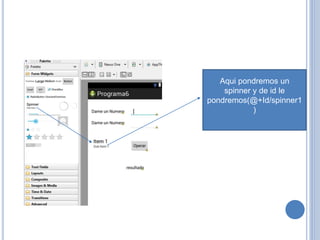Aqui pondremos un
spinner y de id le
pondremos(@+Id/spinner1
)