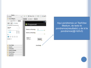 Aqui pondremos un TextView
Medium, de texto le
pondremos(resultado) y de id le
pondremos(@+Id/tv3)