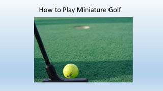 How to Play Miniature Golf
 
