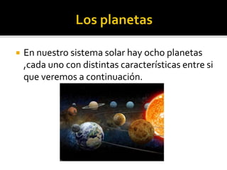  En nuestro sistema solar hay ocho planetas
,cada uno con distintas características entre si
que veremos a continuación.
 