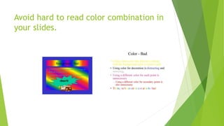 Avoid hard to read color combination in
your slides.
 