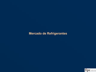7
Mercado de Refrigerantes
 