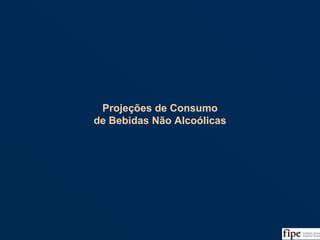 94
Projeções de Consumo
de Bebidas Não Alcoólicas
Projeções de Consumo
de Bebidas Não Alcoólicas
 